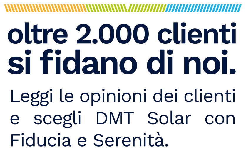 oltre 2.000 clienti si fidano di noi. Leggi le opinioni dei clienti e scegli DMT Solar con Fiducia e Serenità